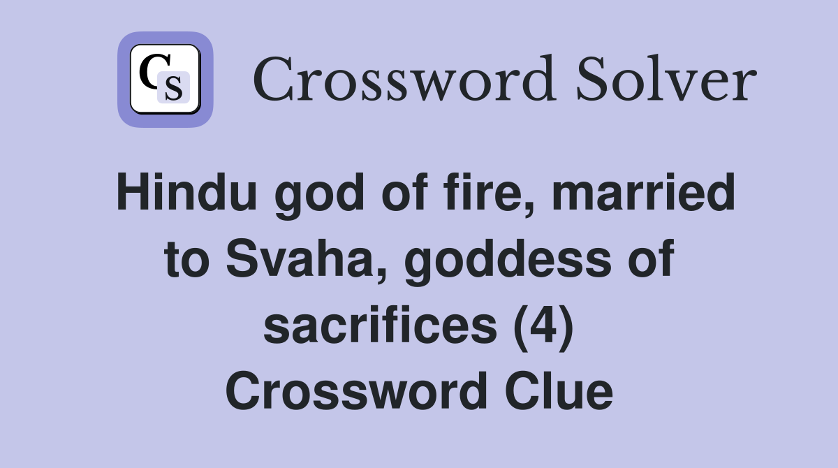 Hindu god of fire, married to Svaha, goddess of sacrifices (4